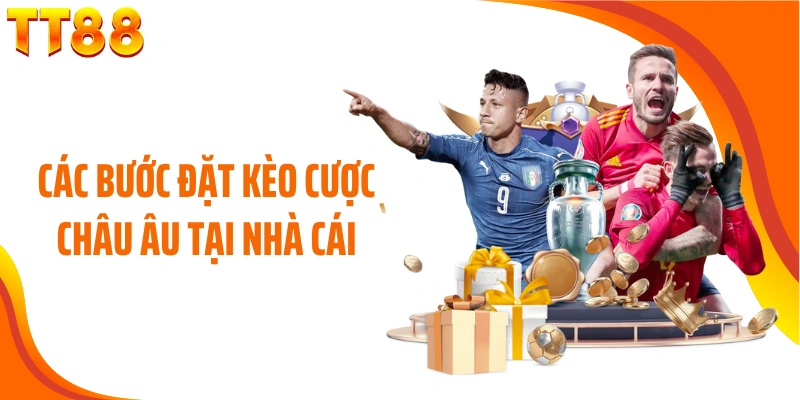 Các bước đặt kèo cược Châu Âu tại nhà cái