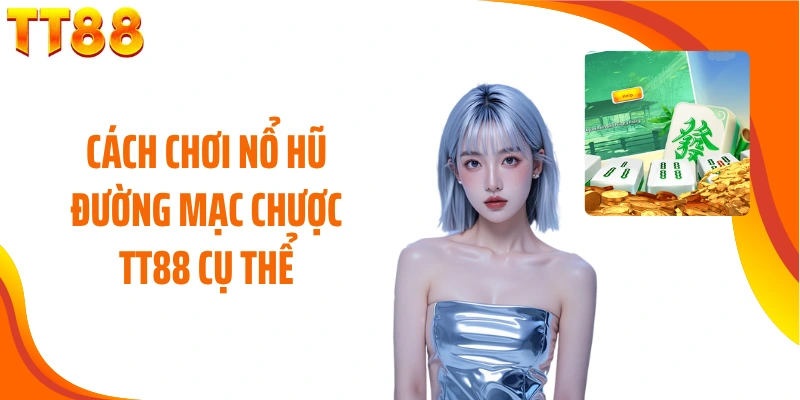 Cách chơi nổ hũ đường mạc chược TT88 cụ thể