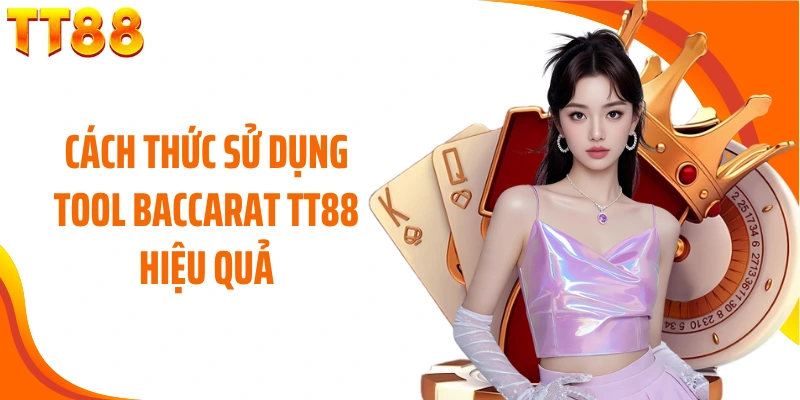 Cách thức sử dụng tool Baccarat TT88 hiệu quả