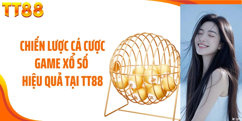 Chiến lược cá cược game xổ số hiệu quả tại TT88