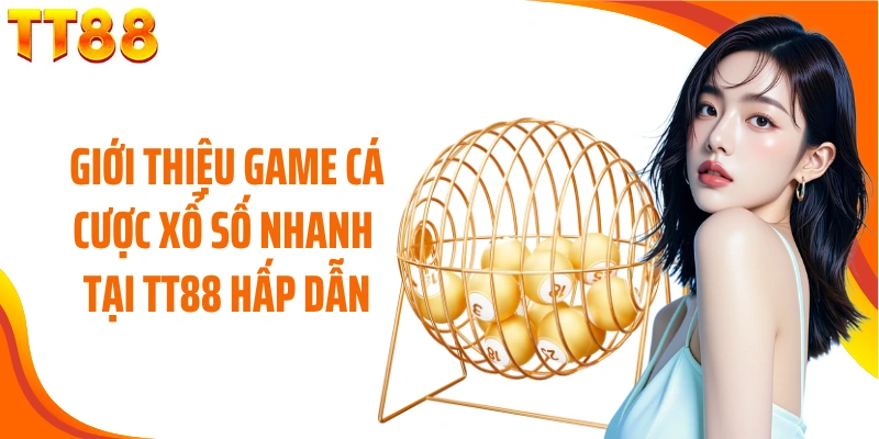 Giới thiệu game cá cược xổ số nhanh tại TT88 hấp dẫn