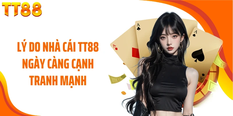 Lý do nhà cái TT88 ngày càng cạnh tranh mạnh