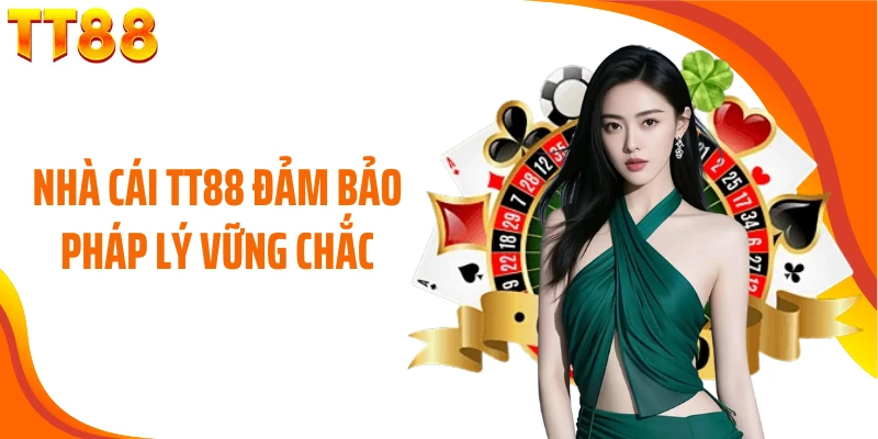 Nhà cái TT88 đảm bảo pháp lý vững chắc