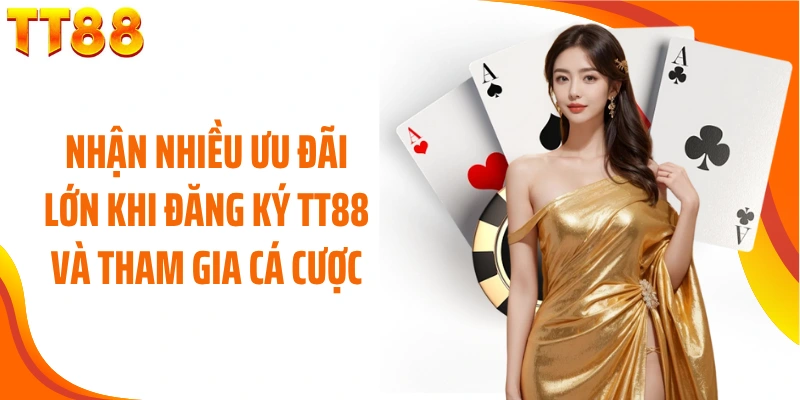 Nhận nhiều ưu đãi lớn khi đăng ký TT88 và tham gia cá cược