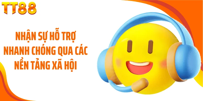 Nhận sự hỗ trợ nhanh chóng qua các nền tảng xã hội