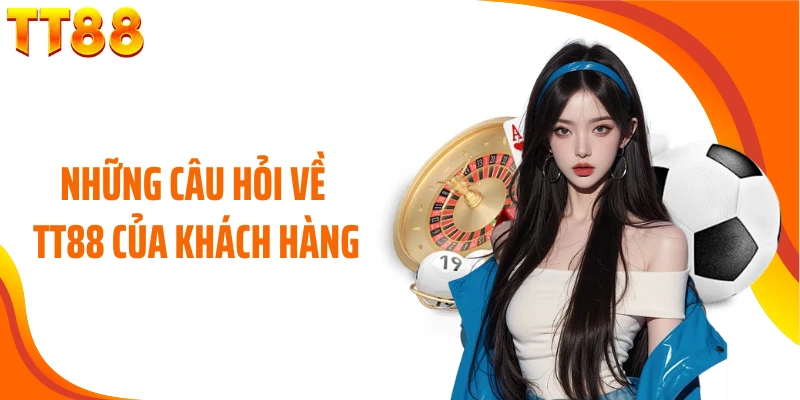 Những câu hỏi về TT88 của khách hàng