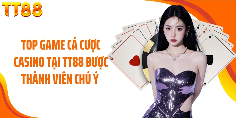 Top game cá cược casino tại TT88 được thành viên chú ý 
