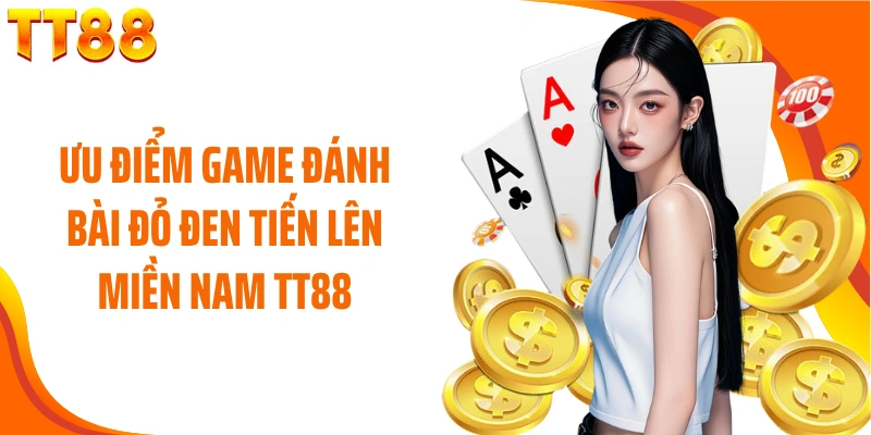Ưu điểm game đánh bài đỏ đen tiến lên miền Nam TT88